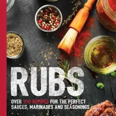 Rubs Sauces: Bring Meals to the Table that are seasoned & Savory